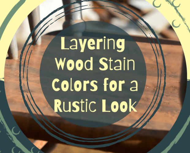 Layering Wood Stain Colors for a Rustic Look Cover