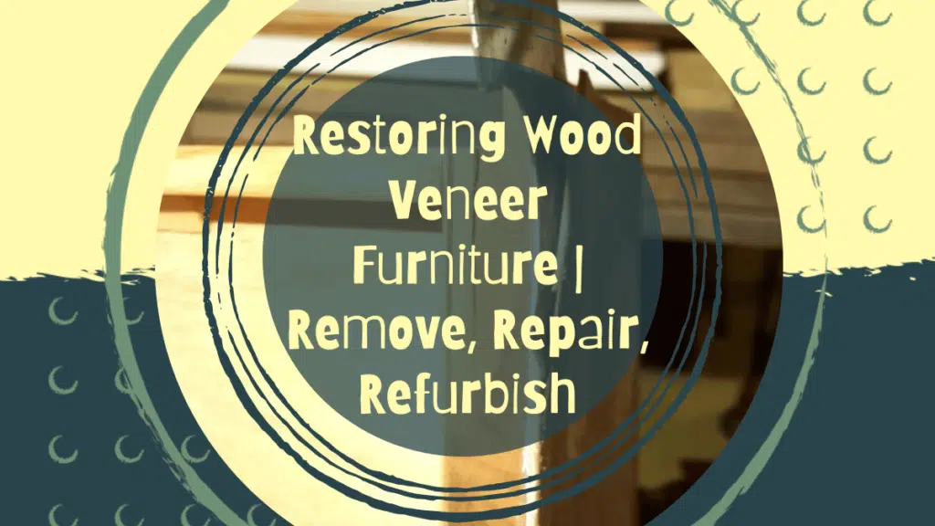 Restoring Wood Veneer Furniture - Tips to Help You Remove, Repair, or Refurbish 13 Restoring Wood Veneer Furniture – Tips to Help You Remove, Repair, or Refurbish