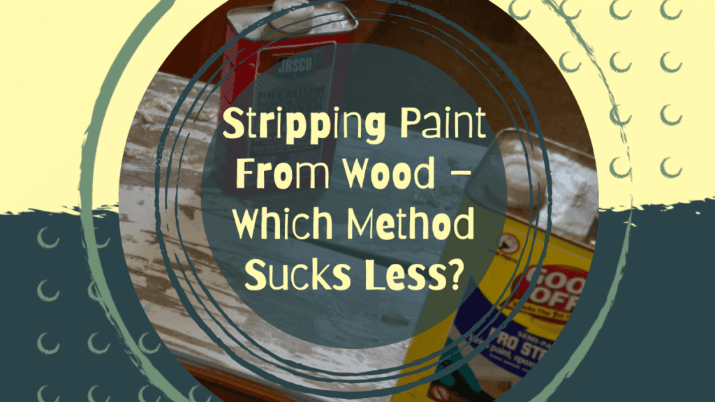 Stripping Paint From Wood - Which Method Sucks Less? 6 Stripping Paint From Wood Cover